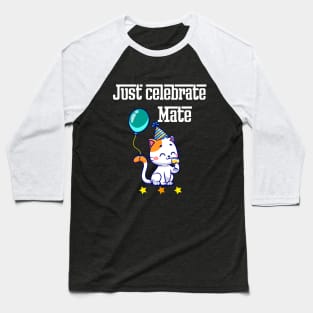 Just celebrate mate Baseball T-Shirt